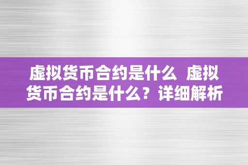 虚拟货币合约是什么 虚拟货币合约是什么？详细解析虚拟货币合约的定义、特点和应用