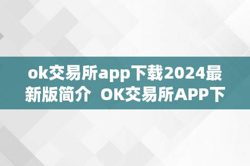 ok交易所app下载2024最新版简介 OK交易所APP下载2024最新版简介