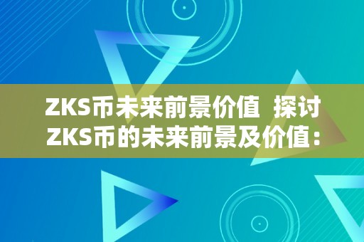 ZKS币未来前景价值 探讨ZKS币的未来前景及价值：一场数字货币的探索之路