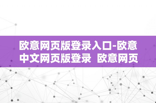 欧意网页版登录入口-欧意中文网页版登录 欧意网页版登录入口-欧意中文网页版登录及欧意网站