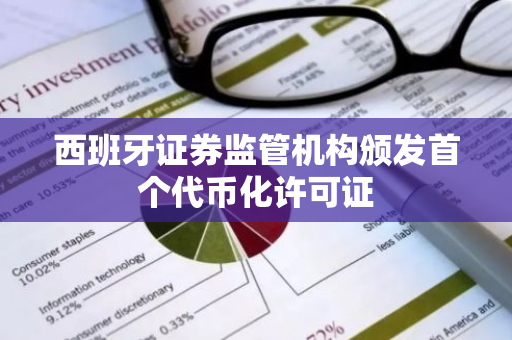 西班牙证券监管机构颁发首个代币化许可证