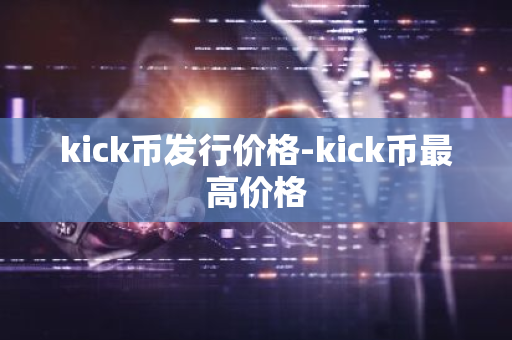 kick币发行价格-kick币最高价格