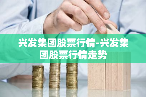 兴发集团股票行情-兴发集团股票行情走势