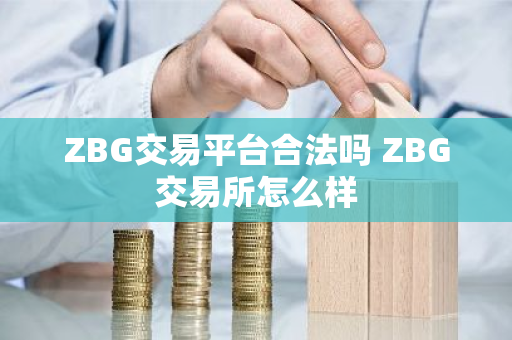 ZBG交易平台合法吗 ZBG交易所怎么样