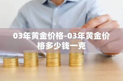 03年黄金价格-03年黄金价格多少钱一克