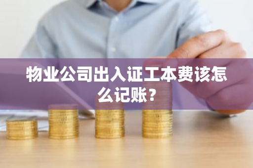 物业公司出入证工本费该怎么记账？