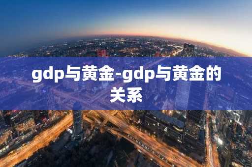 gdp与黄金-gdp与黄金的关系