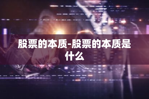 股票的本质-股票的本质是什么