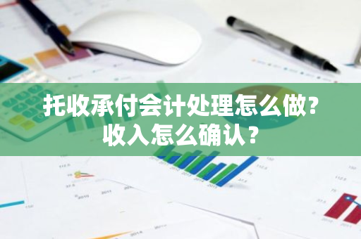 托收承付会计处理怎么做？收入怎么确认？