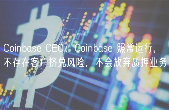 Coinbas CO：Coinbas 照常运行，不存在客户挤兑风险，不会放弃质押业务