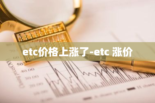 etc价格上涨了-etc 涨价