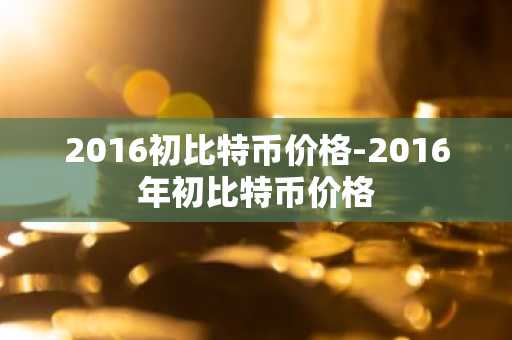 2016初比特币价格-2016年初比特币价格