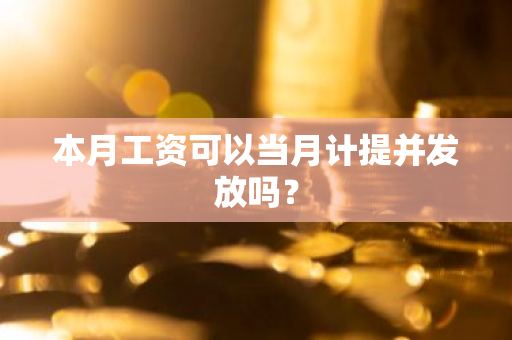 本月工资可以当月计提并发放吗？