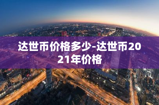 达世币价格多少-达世币2021年价格