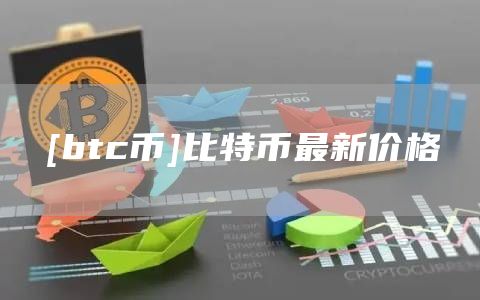 [btc币]比特币最新价格