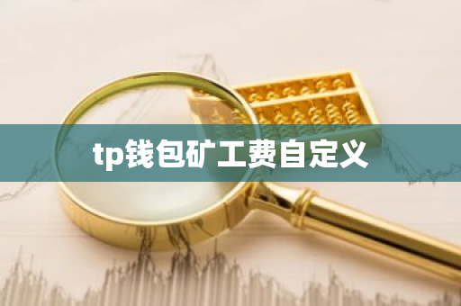 tp钱包矿工费自定义