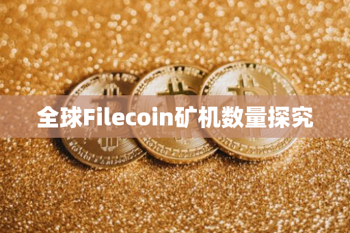 全球Filecoin矿机数量探究