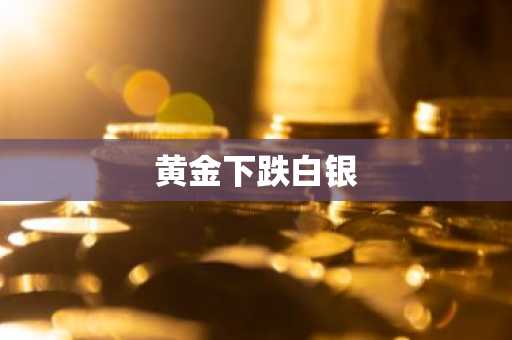 黄金下跌白银