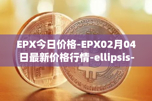 EPX今日价格-EPX02月04日最新价格行情-ellipsis-x最新走势消息