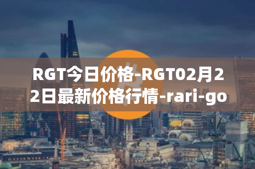 RGT今日价格-RGT02月22日最新价格行情-rari-governance-token最新走势消息