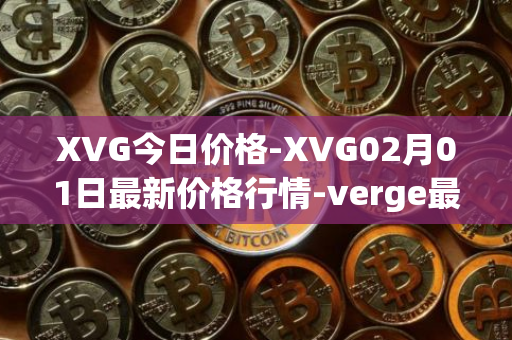 XVG今日价格-XVG02月01日最新价格行情-verge最新走势消息