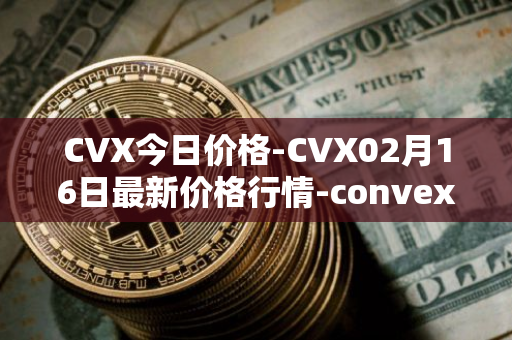 CVX今日价格-CVX02月16日最新价格行情-convex-finance最新走势消息