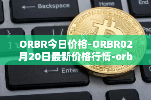 ORBR今日价格-ORBR02月20日最新价格行情-orbler最新走势消息