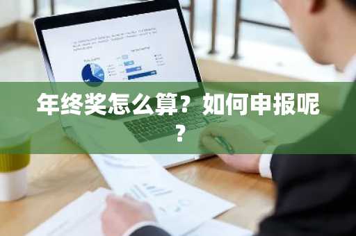 年终奖怎么算？如何申报呢？