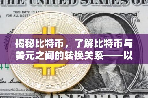 揭秘比特币，了解比特币与美元之间的转换关系——以300美金多少比特币为例