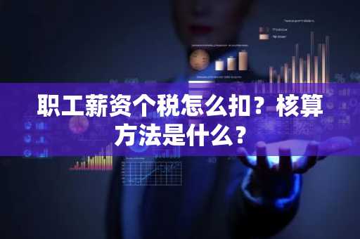 职工薪资个税怎么扣？核算方法是什么？