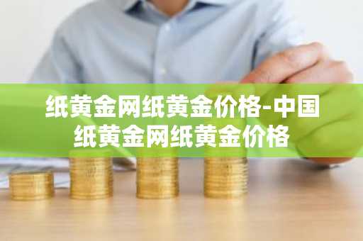 纸黄金网纸黄金价格-中国纸黄金网纸黄金价格