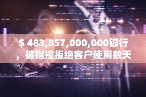 $ 483,857,000,000银行，被指控拒绝客户使用数天的资金，剥夺了帐户持有人购买基本必需品的能力