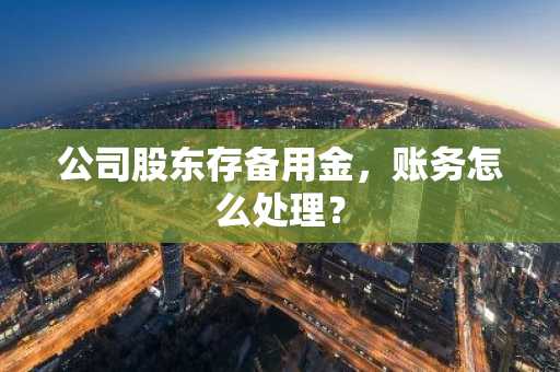 公司股东存备用金，账务怎么处理？