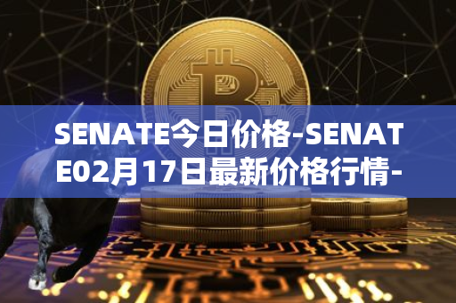 SENATE今日价格-SENATE02月17日最新价格行情-sidus-senatetoken最新走势消息