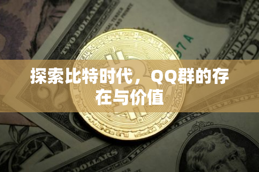 探索比特时代，QQ群的存在与价值