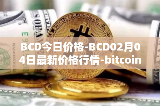 BCD今日价格-BCD02月04日最新价格行情-bitcoin-diamond最新走势消息