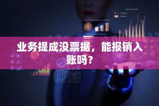 业务提成没票据，能报销入账吗？