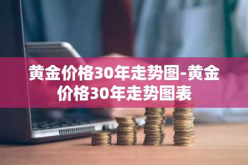 黄金价格30年走势图-黄金价格30年走势图表