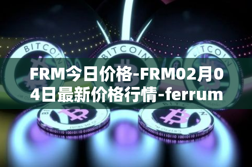 FRM今日价格-FRM02月04日最新价格行情-ferrum-network最新走势消息