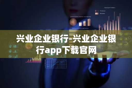 兴业企业银行-兴业企业银行app下载官网