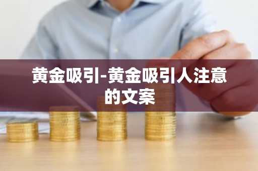 黄金吸引-黄金吸引人注意的文案