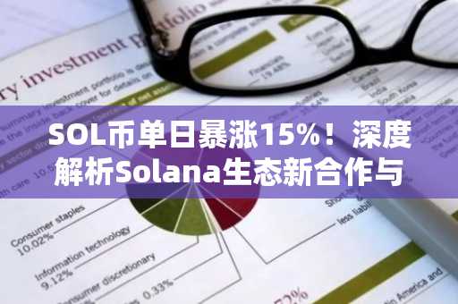 SOL币单日暴涨15%！深度解析Solana生态新合作与2025年技术升级路径