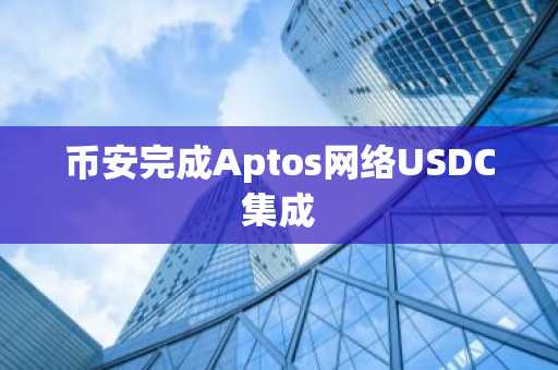 币安完成Aptos网络USDC集成