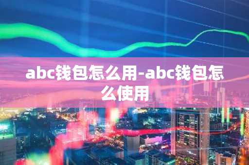 abc钱包怎么用-abc钱包怎么使用