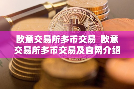 欧意交易所多币交易  欧意交易所多币交易及官网介绍