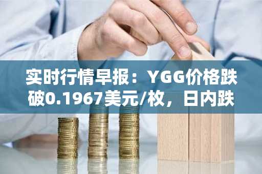 实时行情早报：YGG价格跌破0.1967美元/枚，日内跌-3.53%