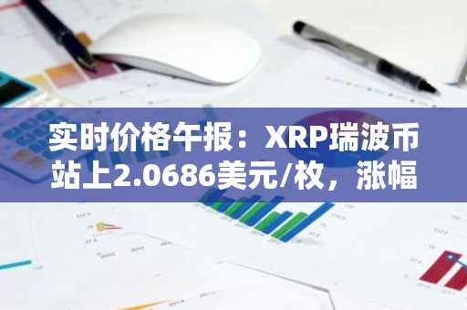 实时价格午报：XRP瑞波币站上2.0686美元/枚，涨幅达3.00%