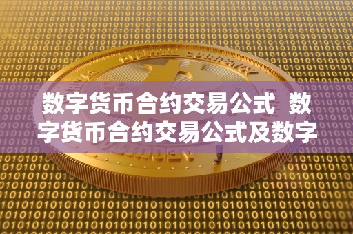 数字货币合约交易公式 数字货币合约交易公式及数字货币合约交易公式是什么 数字货币合约交易公式 数字货币合约交易公式及数字货币合约交易公式是什么