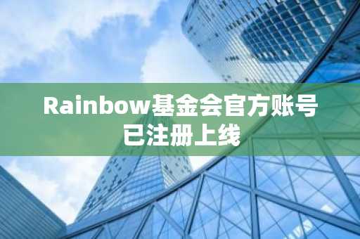 Rainbow基金会官方账号已注册上线