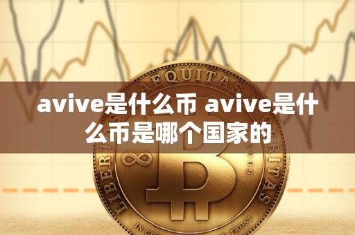 avive是什么币 avive是什么币是哪个国家的 avive是什么币 avive是什么币是哪个国家的